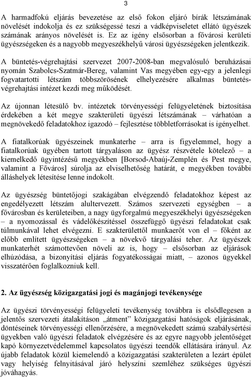A büntetés-végrehajtási szervezet 2007-2008-ban megvalósuló beruházásai nyomán Szabolcs-Szatmár-Bereg, valamint Vas megyében egy-egy a jelenlegi fogvatartotti létszám többszörösének elhelyezésére
