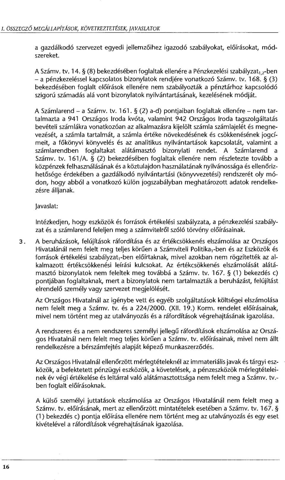 (3) bekezdésében foglalt előírások ellenére nem szabályozták a pénztárhoz kapcsolódó szigorú számadás alá vont bizonylatok nyilvántartásának, kezelésének módját. A Számlarend - a Számv. tv. 161.
