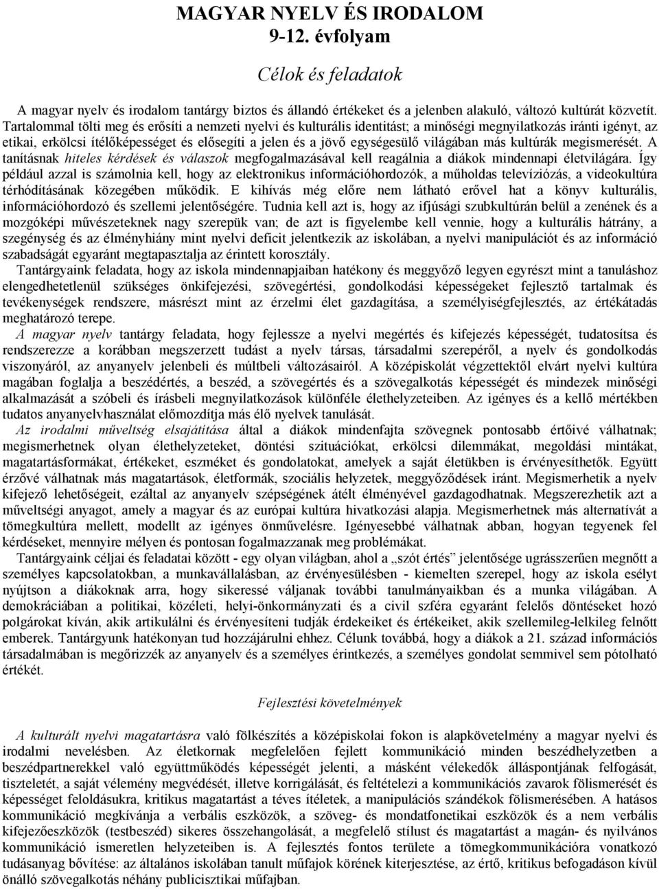 világában más kultúrák megismerését. A tanításnak hiteles kérdések és válaszok megfogalmazásával kell reagálnia a diákok mindennapi életvilágára.