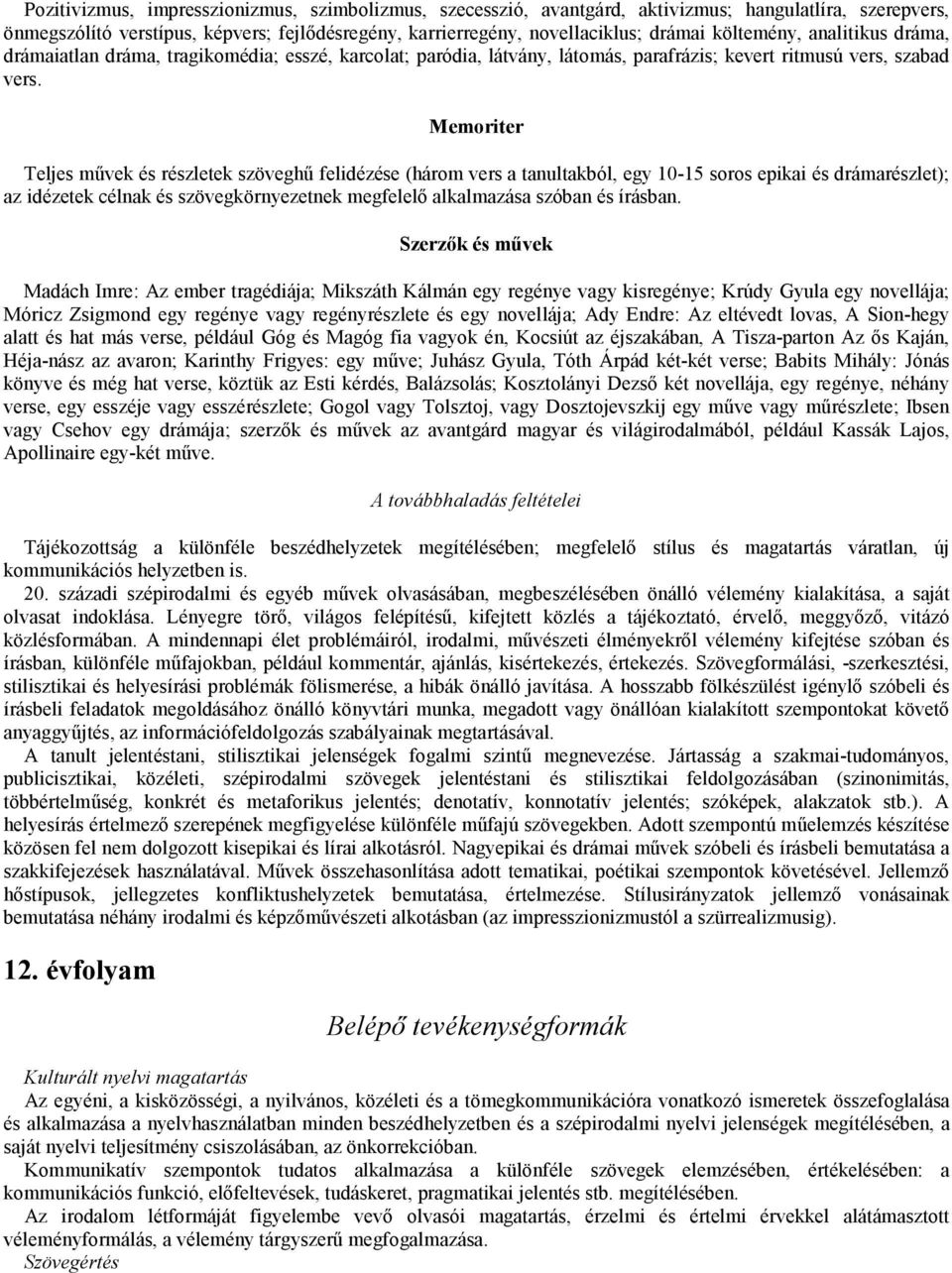 Memoriter Teljes mővek és részletek szöveghő felidézése (három vers a tanultakból, egy 10-15 soros epikai és drámarészlet); az idézetek célnak és szövegkörnyezetnek megfelelı alkalmazása szóban és