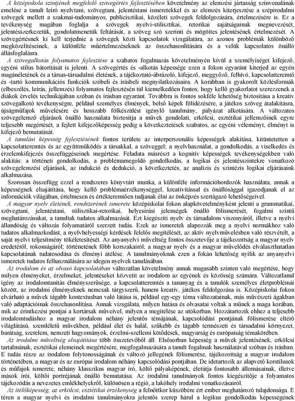 Ez a tevékenység magában foglalja a szövegek nyelvi-stilisztikai, retorikai sajátságainak megnevezését, jelentésszerkezetük, gondolatmenetük feltárását, a szöveg szó szerinti és mögöttes jelentésének