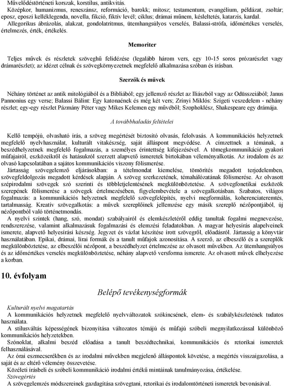 késleltetés, katarzis, kardal. Allegorikus ábrázolás, alakzat, gondolatritmus, ütemhangsúlyos verselés, Balassi-strófa, idımértékes verselés, értelmezés, érték, értékelés.