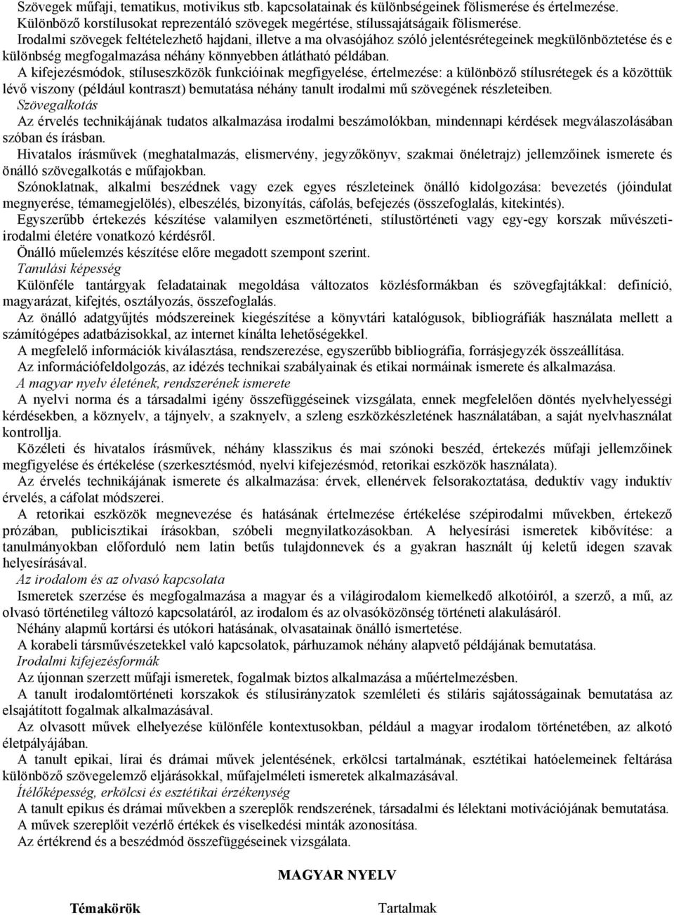 A kifejezésmódok, stíluseszközök funkcióinak megfigyelése, értelmezése: a különbözı stílusrétegek és a közöttük lévı viszony (például kontraszt) bemutatása néhány tanult irodalmi mő szövegének