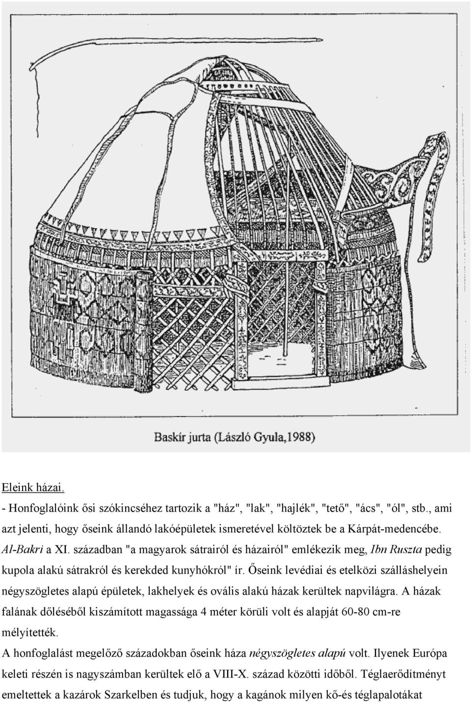 században "a magyarok sátrairól és házairól" emlékezik meg, Ibn Ruszta pedig kupola alakú sátrakról és kerekded kunyhókról" ír.