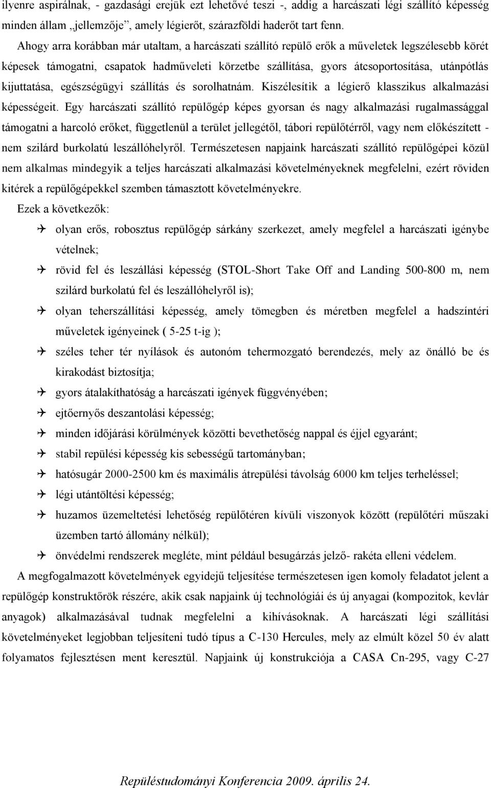 kijuttatása, egészségügyi szállítás és sorolhatnám. Kiszélesítik a légierő klasszikus alkalmazási képességeit.