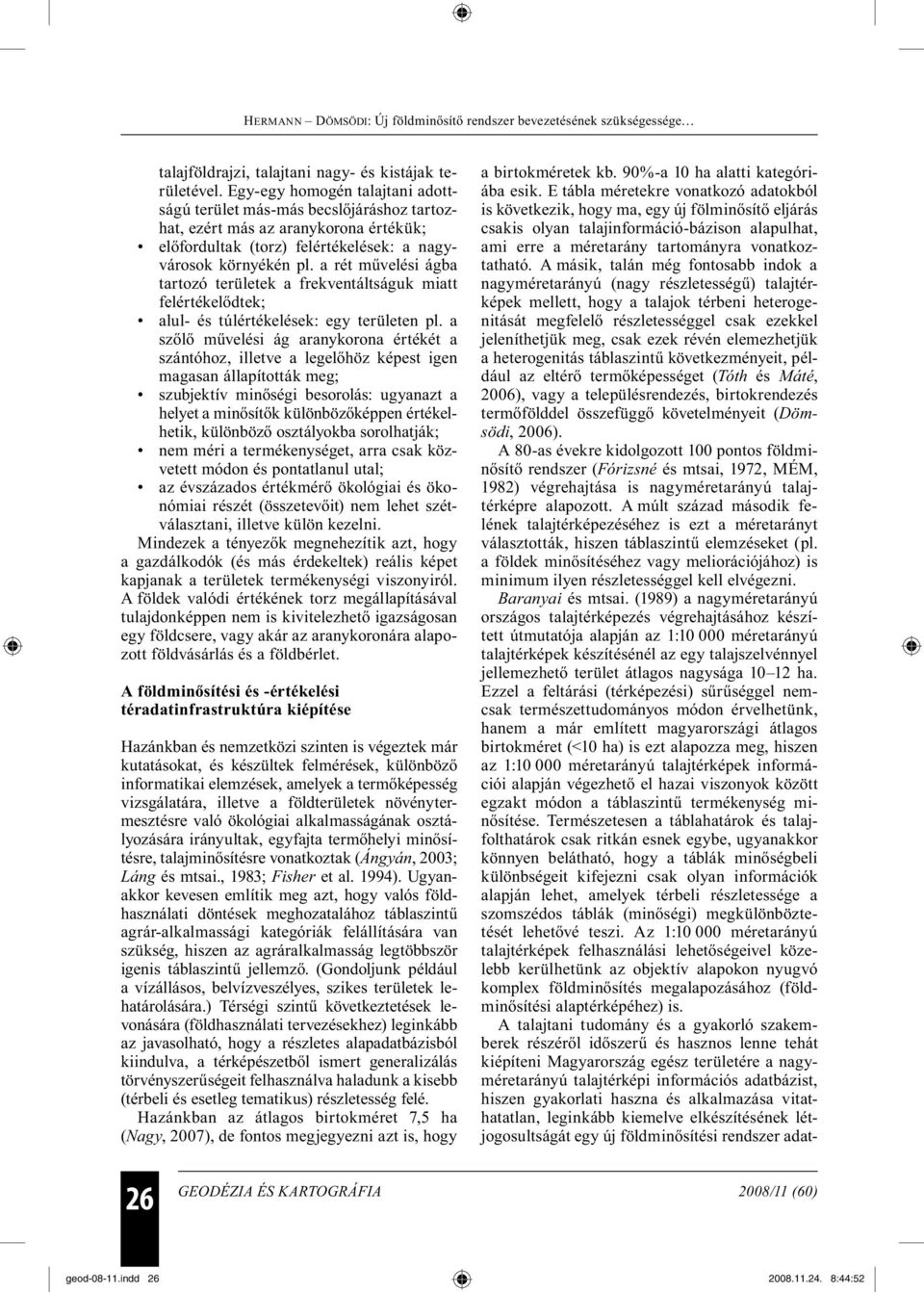 a rét művelési ágba tartozó területek a frekventáltságuk miatt felértékelődtek; alul- és túlértékelések: egy területen pl.