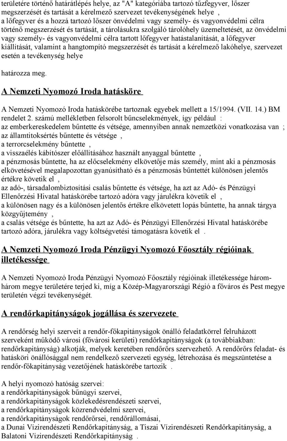 hatástalanítását, a lőfegyver kiállítását, valamint a hangtompító megszerzését és tartását a kérelmező lakóhelye, szervezet esetén a tevékenység helye határozza meg.