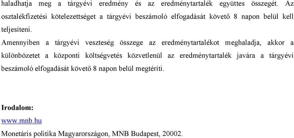 Amennyiben a tárgyévi veszteség összege az eredménytartalékot meghaladja, akkor a különbözetet a központi költségvetés
