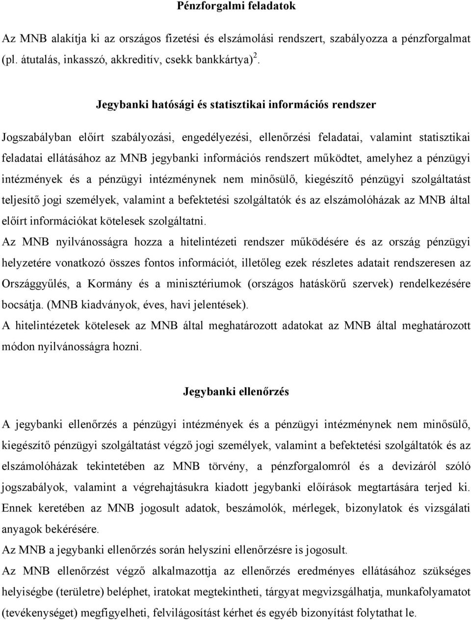 információs rendszert működtet, amelyhez a pénzügyi intézmények és a pénzügyi intézménynek nem minősülő, kiegészítő pénzügyi szolgáltatást teljesítő jogi személyek, valamint a befektetési