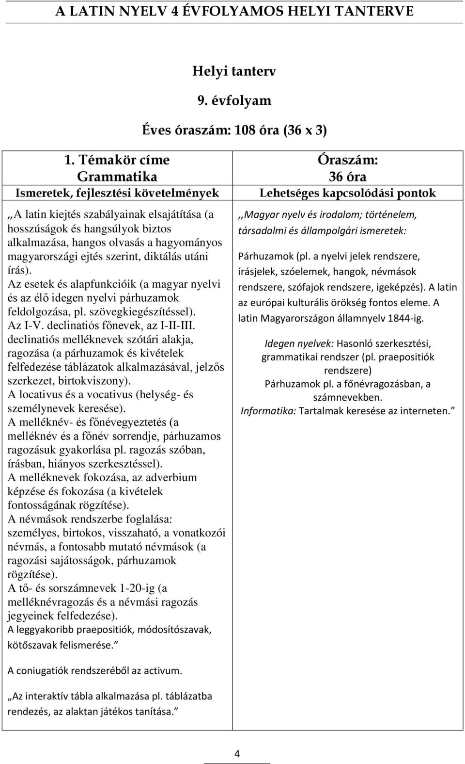 Az esetek és alapfunkcióik (a magyar nyelvi és az élő idegen nyelvi párhuzamok feldolgozása, pl. szövegkiegészítéssel). Az I-V. declinatiós főnevek, az I-II-III.
