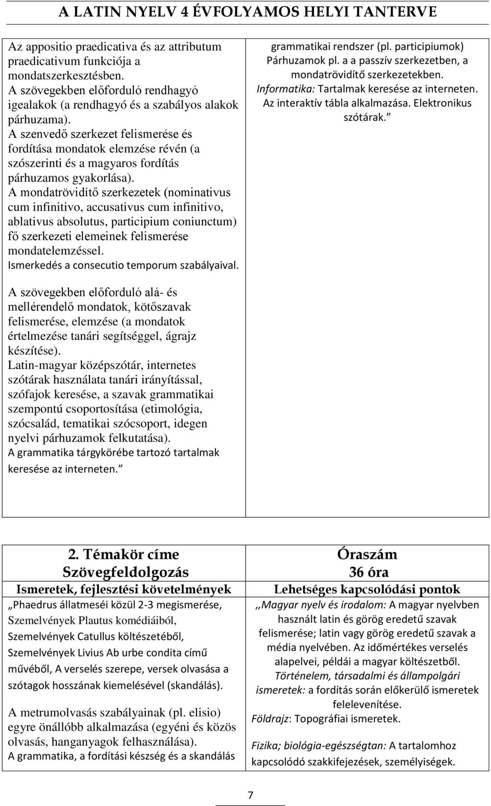 A mondatrövidítő szerkezetek (nominativus cum infinitivo, accusativus cum infinitivo, ablativus absolutus, participium coniunctum) fő szerkezeti elemeinek felismerése mondatelemzéssel.