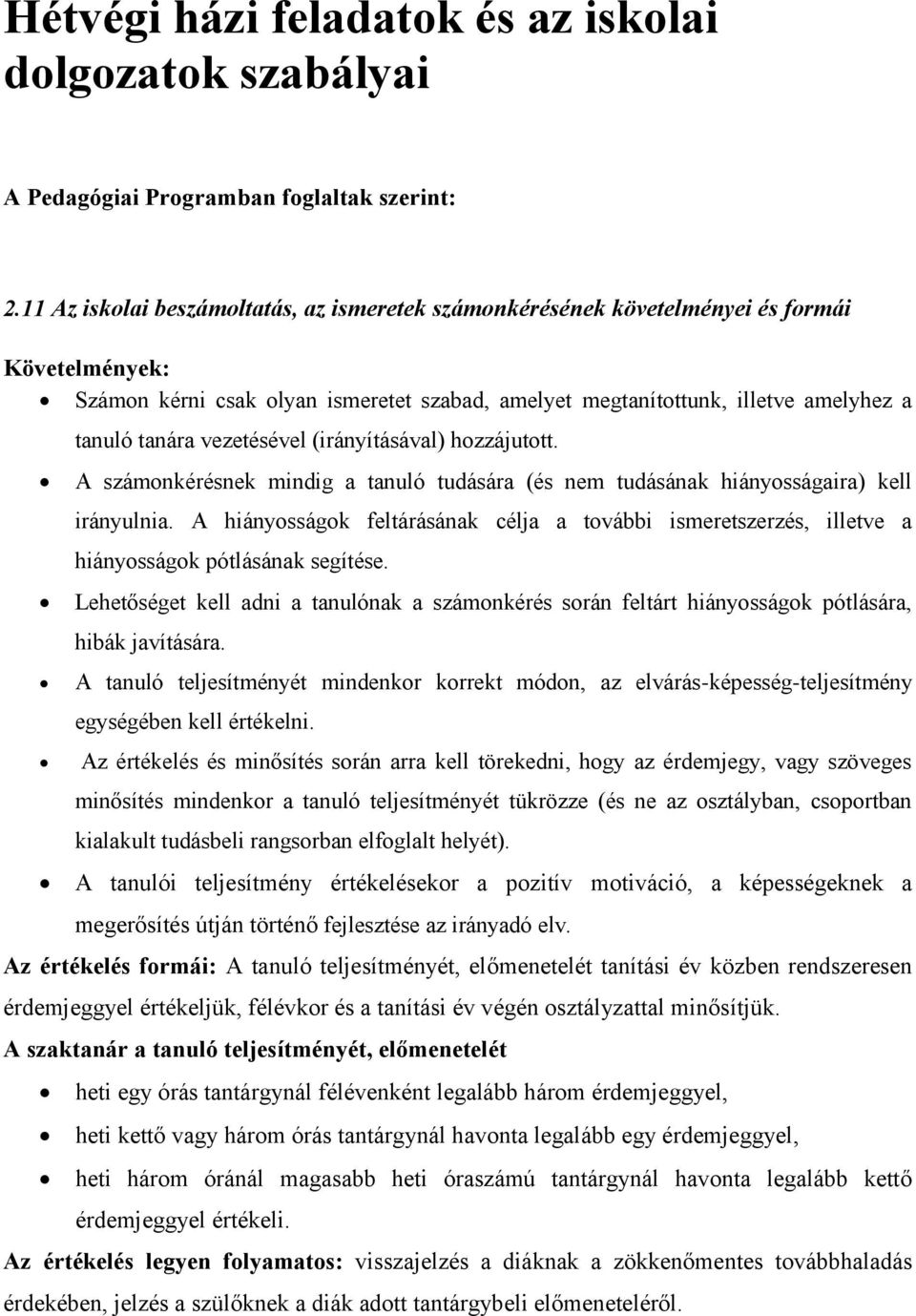 vezetésével (irányításával) hozzájutott. A számonkérésnek mindig a tanuló tudására (és nem tudásának hiányosságaira) kell irányulnia.