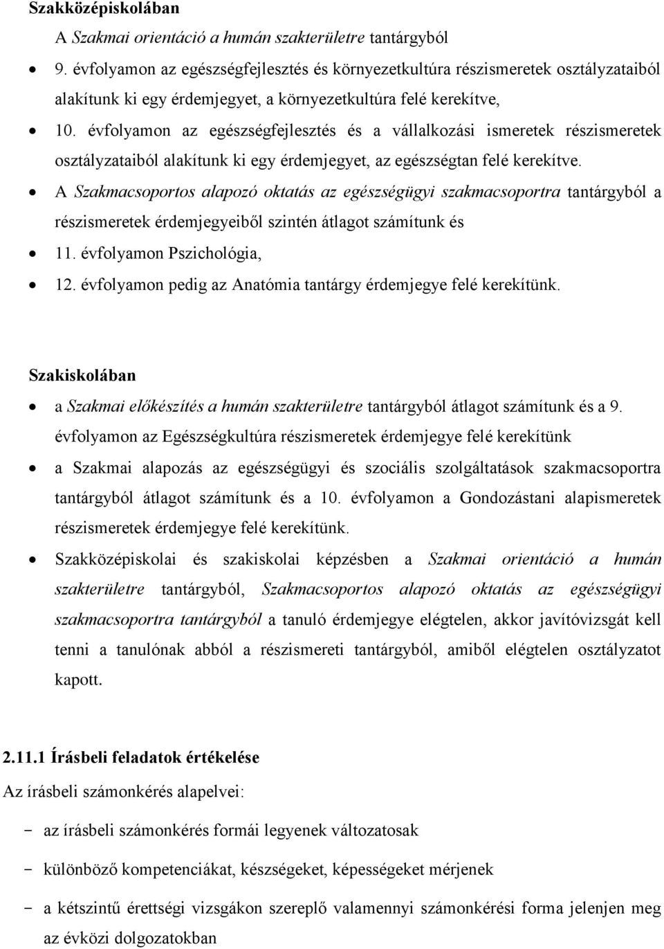 évfolyamon az egészségfejlesztés és a vállalkozási ismeretek részismeretek osztályzataiból alakítunk ki egy érdemjegyet, az egészségtan felé kerekítve.