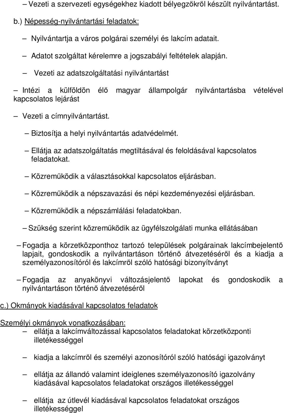 Vezeti az adatszolgáltatási nyilvántartást Intézi a külföldön élő magyar állampolgár nyilvántartásba vételével kapcsolatos lejárást Vezeti a címnyilvántartást.