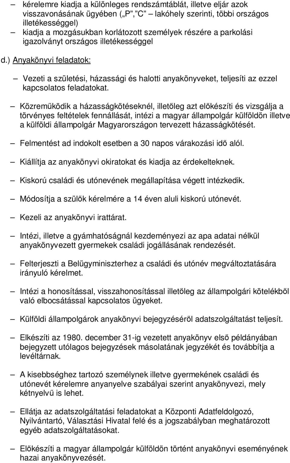 Közreműködik a házasságkötéseknél, illetőleg azt előkészíti és vizsgálja a törvényes feltételek fennállását, intézi a magyar állampolgár külföldön illetve a külföldi állampolgár Magyarországon