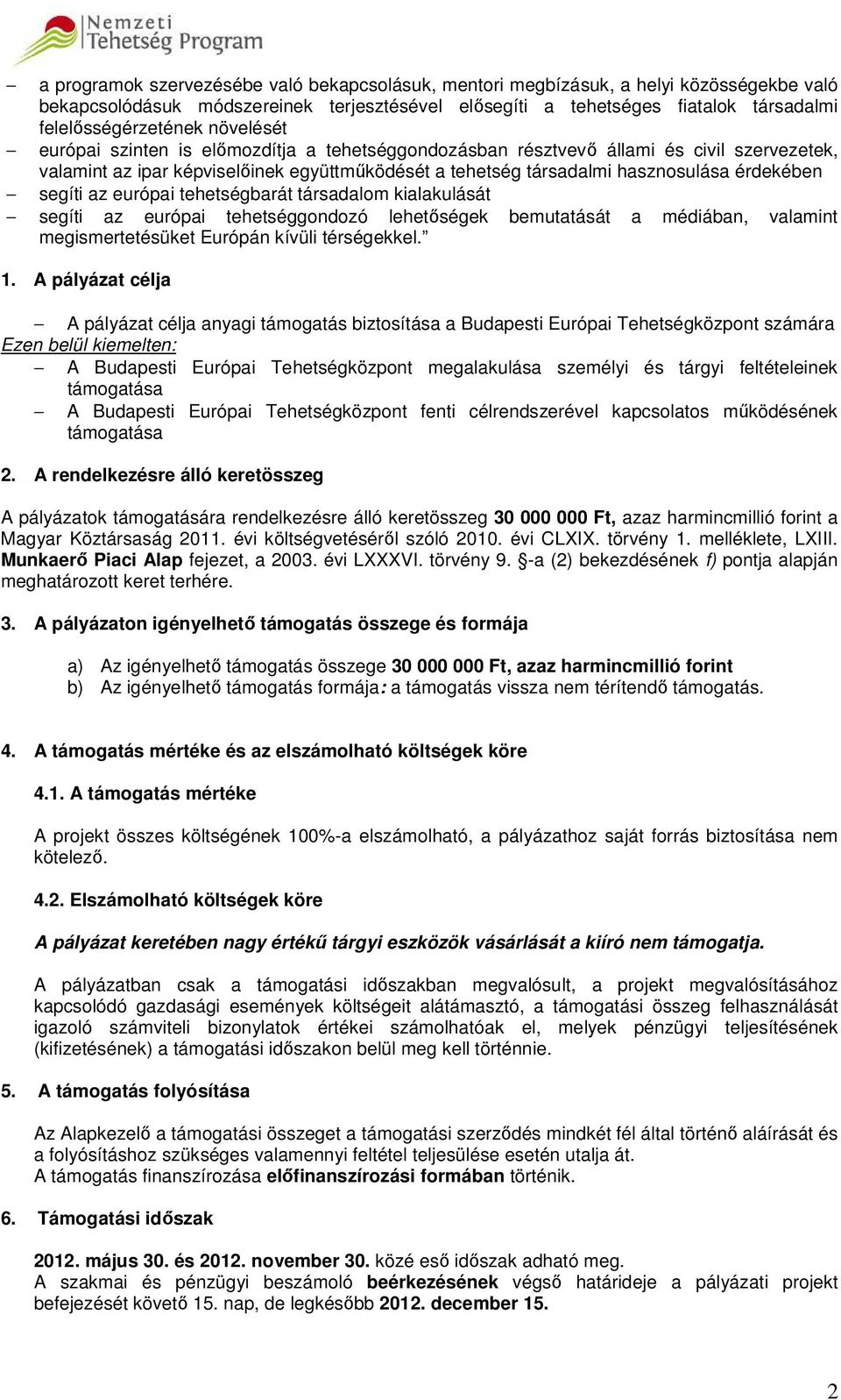 segíti az európai tehetségbarát társadalom kialakulását segíti az európai tehetséggondozó lehetőségek bemutatását a médiában, valamint megismertetésüket Európán kívüli térségekkel. 1.