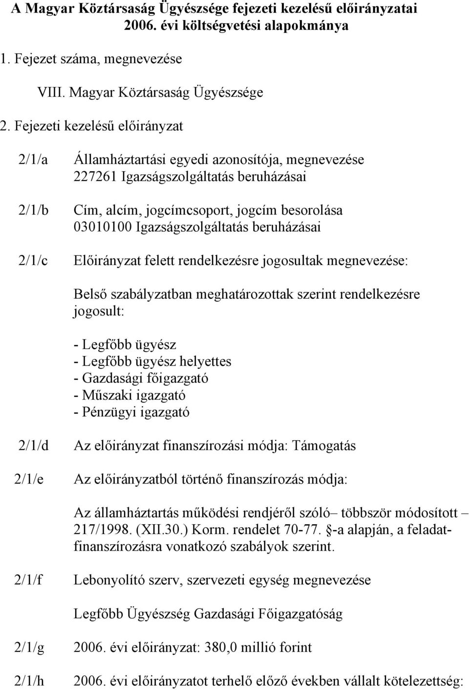 Igazságszolgáltatás beruházásai Előirányzat felett rendelkezésre jogosultak megnevezése: Belső szabályzatban meghatározottak szerint rendelkezésre jogosult: - Legfőbb ügyész - Legfőbb ügyész