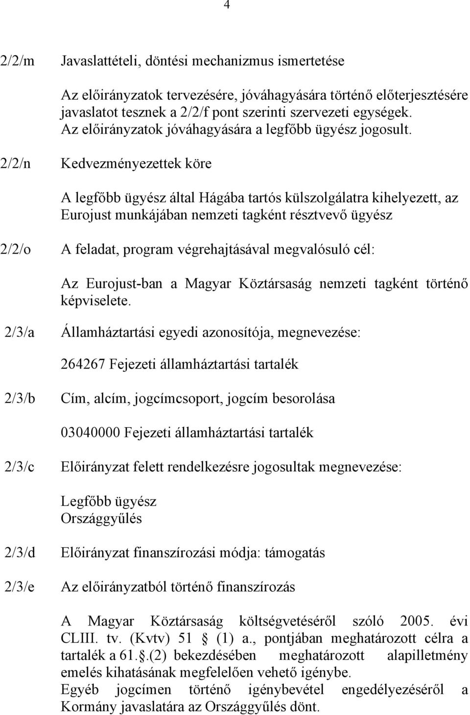 2/2/n Kedvezményezettek köre A legfőbb ügyész által Hágába tartós külszolgálatra kihelyezett, az Eurojust munkájában nemzeti tagként résztvevő ügyész 2/2/o A feladat, program végrehajtásával