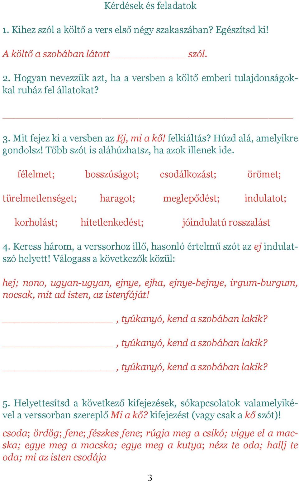 Több szót is aláhúzhatsz, ha azok illenek ide. félelmet; bosszúságot; csodálkozást; örömet; türelmetlenséget; haragot; meglepődést; indulatot; korholást; hitetlenkedést; jóindulatú rosszalást 4.