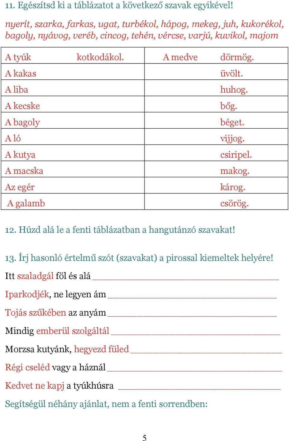 A kakas A liba A kecske A bagoly A ló A kutya A macska Az egér A galamb üvölt. huhog. bőg. béget. vijjog. csiripel. makog. károg. csörög. 12.