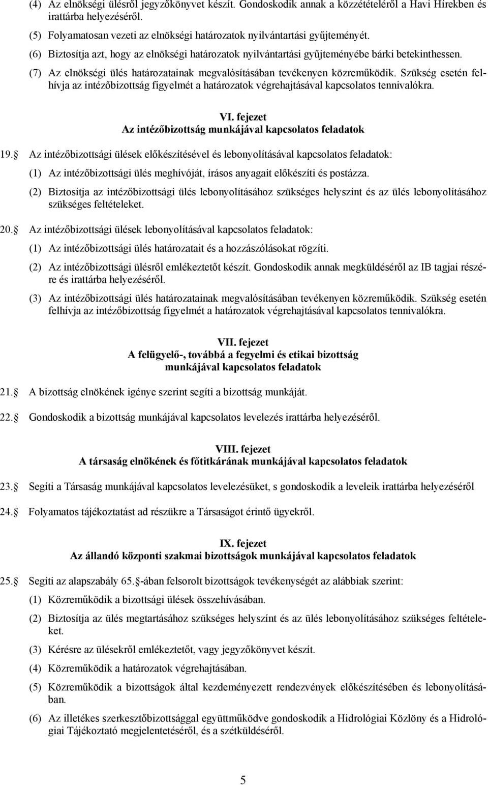 (7) Az elnökségi ülés határozatainak megvalósításában tevékenyen közreműködik. Szükség esetén felhívja az intézőbizottság figyelmét a határozatok végrehajtásával kapcsolatos tennivalókra. VI.