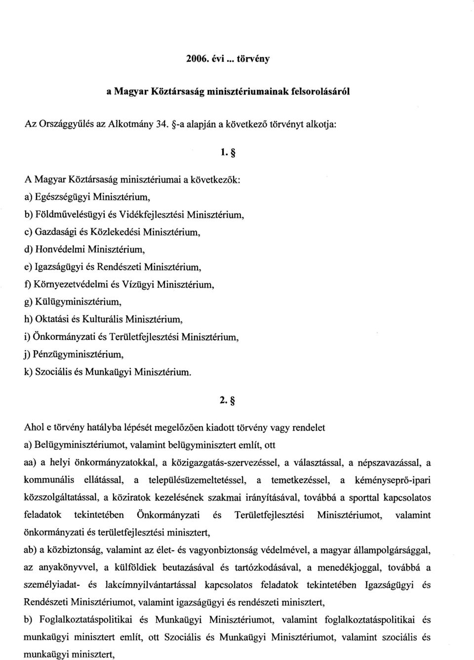 Minisztérium, e) Igazságügyi és Rendészeti Minisztérium, f) Környezetvédelmi és Vízügyi Minisztérium, g) Külügyminisztérium, h) Oktatási és Kulturális Minisztérium, i) Önkormányzati és