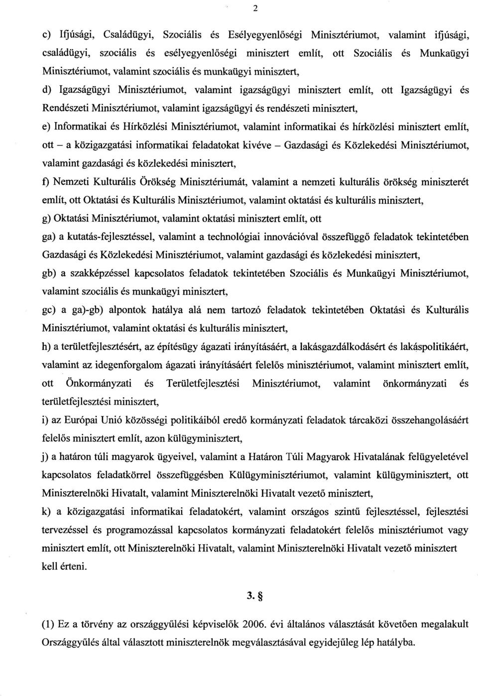 minisztert, e) Informatikai és Hírközlési Minisztériumot, valamint informatikai és hírközlési minisztert említ, ott - a közigazgatási informatikai feladatokat kivéve - Gazdasági és Közlekedési