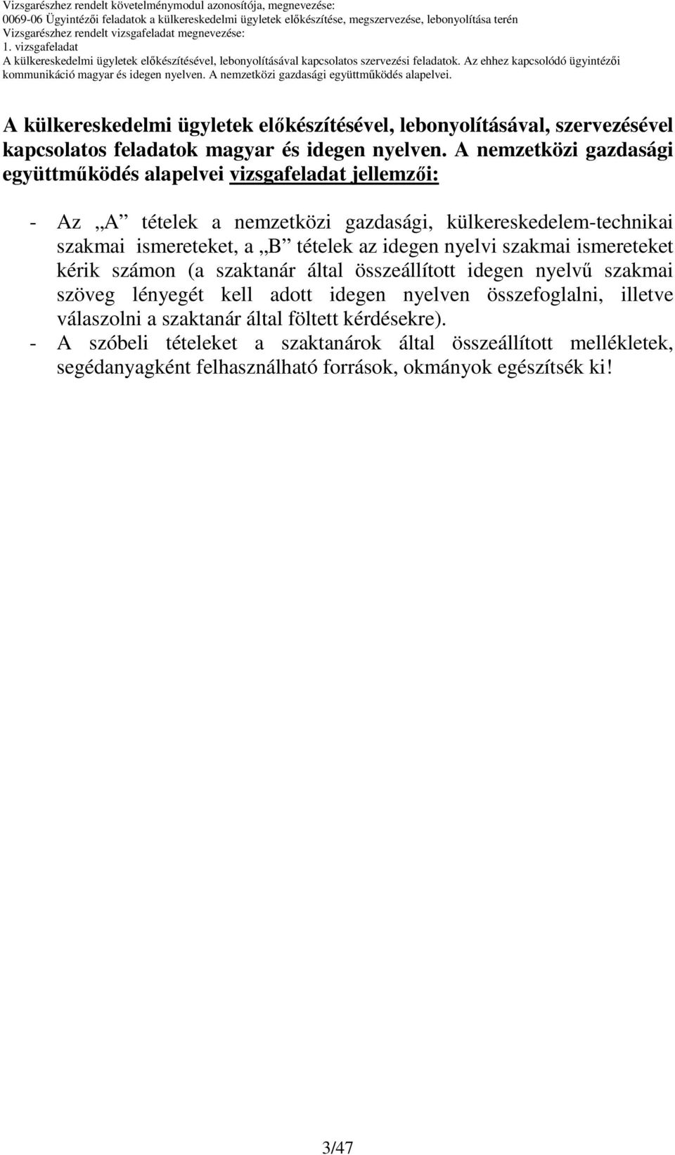 tételek az idegen nyelvi szakmai ismereteket kérik számon (a szaktanár által összeállított idegen nyelvő szakmai szöveg lényegét kell adott idegen nyelven