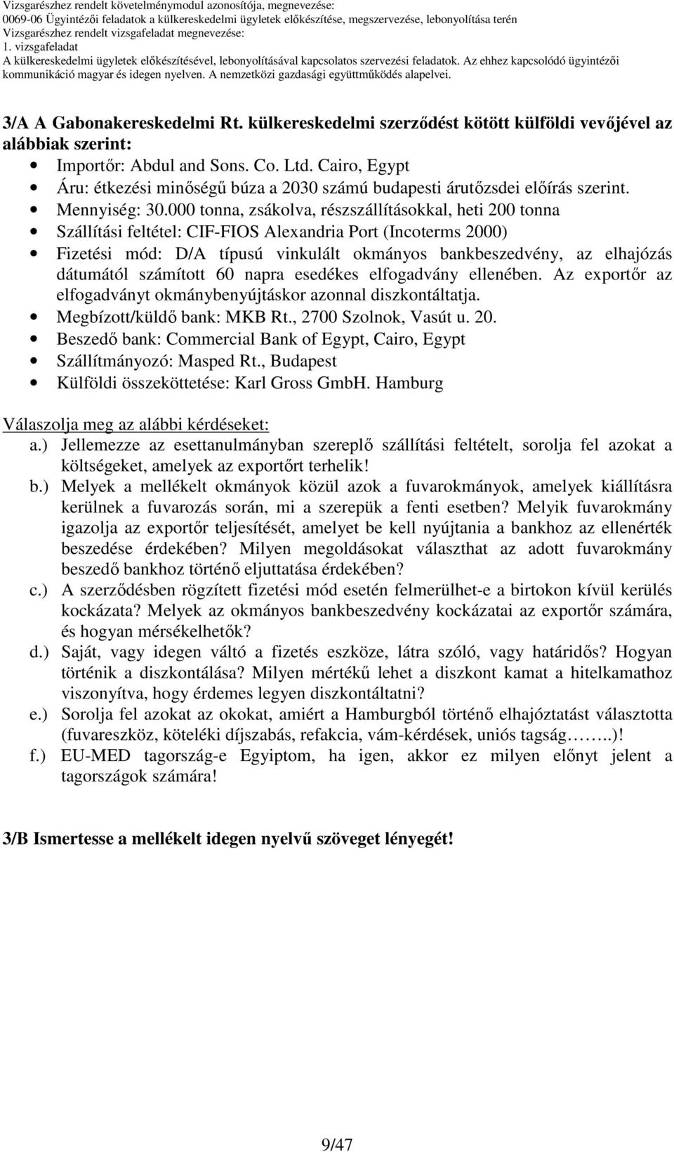 000 tonna, zsákolva, részszállításokkal, heti 200 tonna Szállítási feltétel: IF-FIOS Alexandria Port (Incoterms 2000) Fizetési mód: D/A típusú vinkulált okmányos bankbeszedvény, az elhajózás