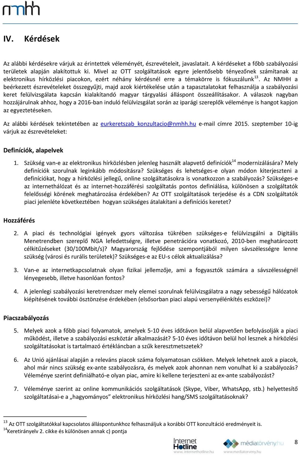 Az NMHH a beérkezett észrevételeket összegyűjti, majd azok kiértékelése után a tapasztalatokat felhasználja a szabályozási keret felülvizsgálata kapcsán kialakítandó magyar tárgyalási álláspont