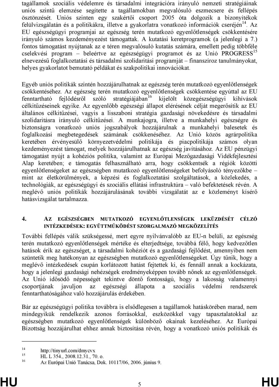 Az EU egészségügyi programjai az egészség terén mutatkozó egyenlőtlenségek csökkentésére irányuló számos kezdeményezést támogattak. A kutatási keretprogramok (a jelenlegi a 7.