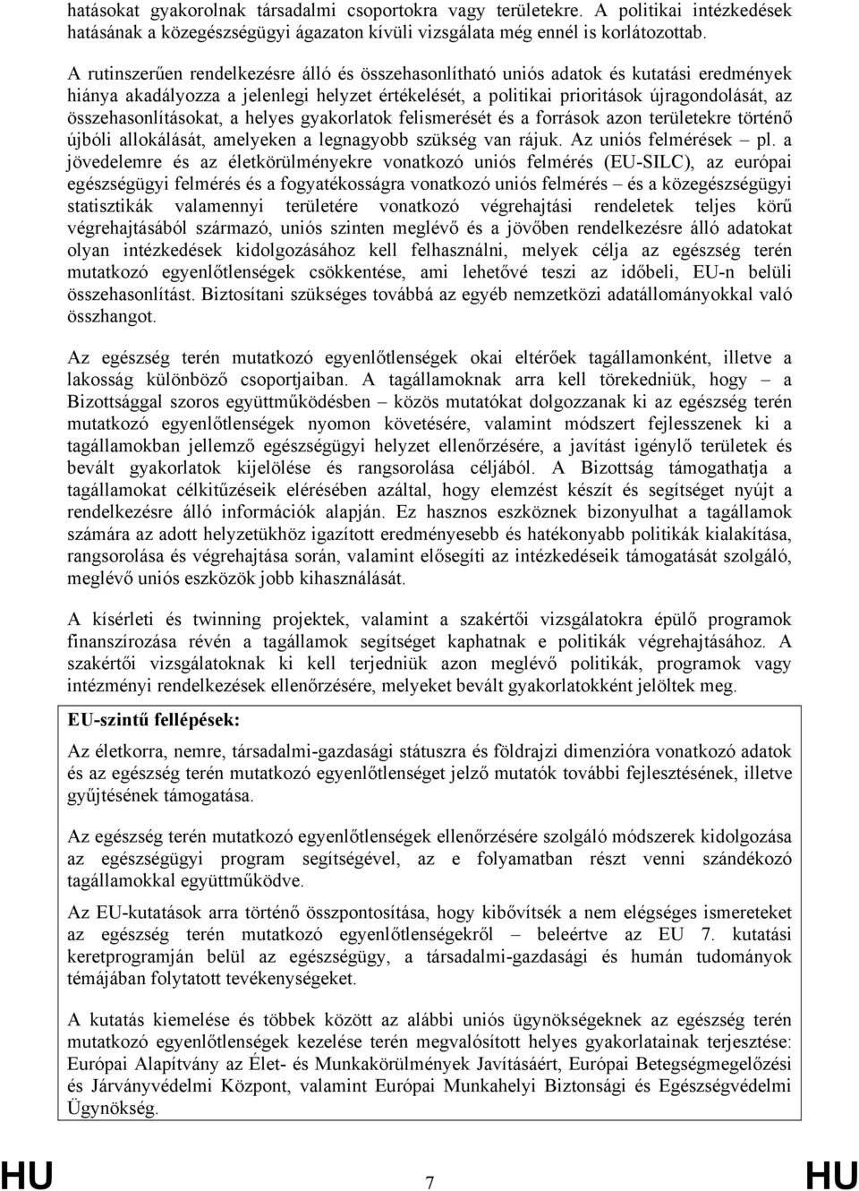 összehasonlításokat, a helyes gyakorlatok felismerését és a források azon területekre történő újbóli allokálását, amelyeken a legnagyobb szükség van rájuk. Az uniós felmérések pl.