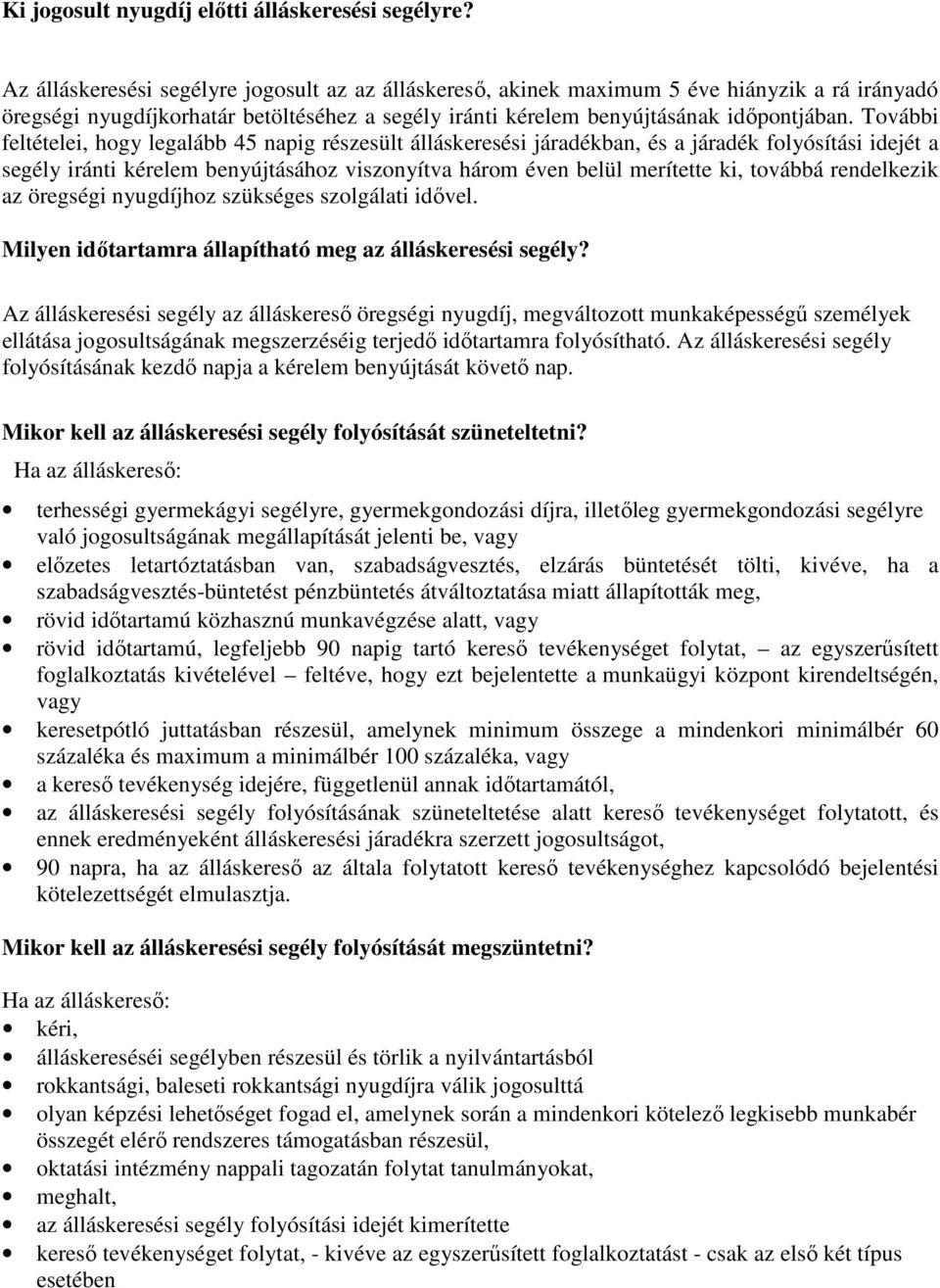 További feltételei, hogy legalább 45 napig részesült álláskeresési járadékban, és a járadék folyósítási idejét a segély iránti kérelem benyújtásához viszonyítva három éven belül merítette ki, továbbá