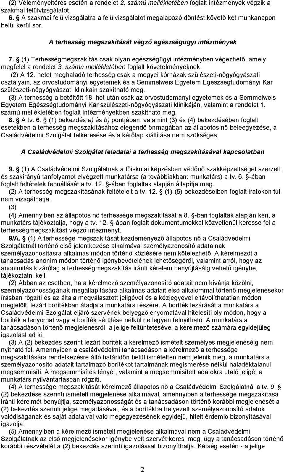 (1) Terhességmegszakítás csak olyan egészségügyi intézményben végezhető, amely megfelel a rendelet 3. számú mellékletében foglalt követelményeknek. (2) A 12.