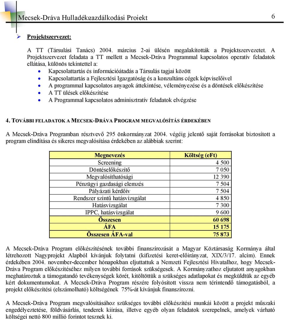 Kapcsolattartás a Fejlesztési Igazgatóság és a konzultáns cégek képviselőivel A programmal kapcsolatos anyagok áttekintése, véleményezése és a döntések előkészítése A TT ülések előkészítése A