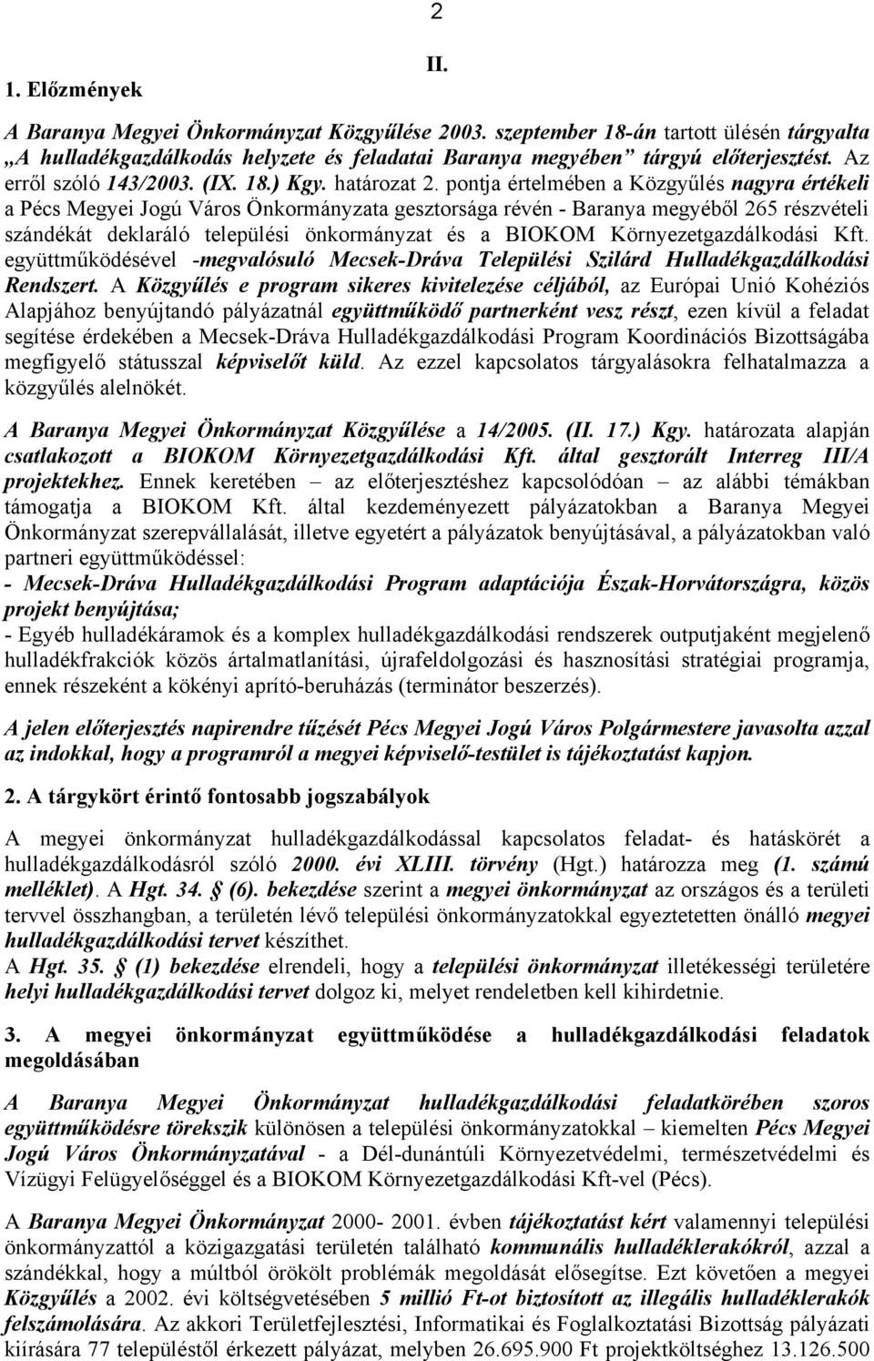 pontja értelmében a Közgyűlés nagyra értékeli a Pécs Megyei Jogú Város Önkormányzata gesztorsága révén - Baranya megyéből 265 részvételi szándékát deklaráló települési önkormányzat és a BIOKOM