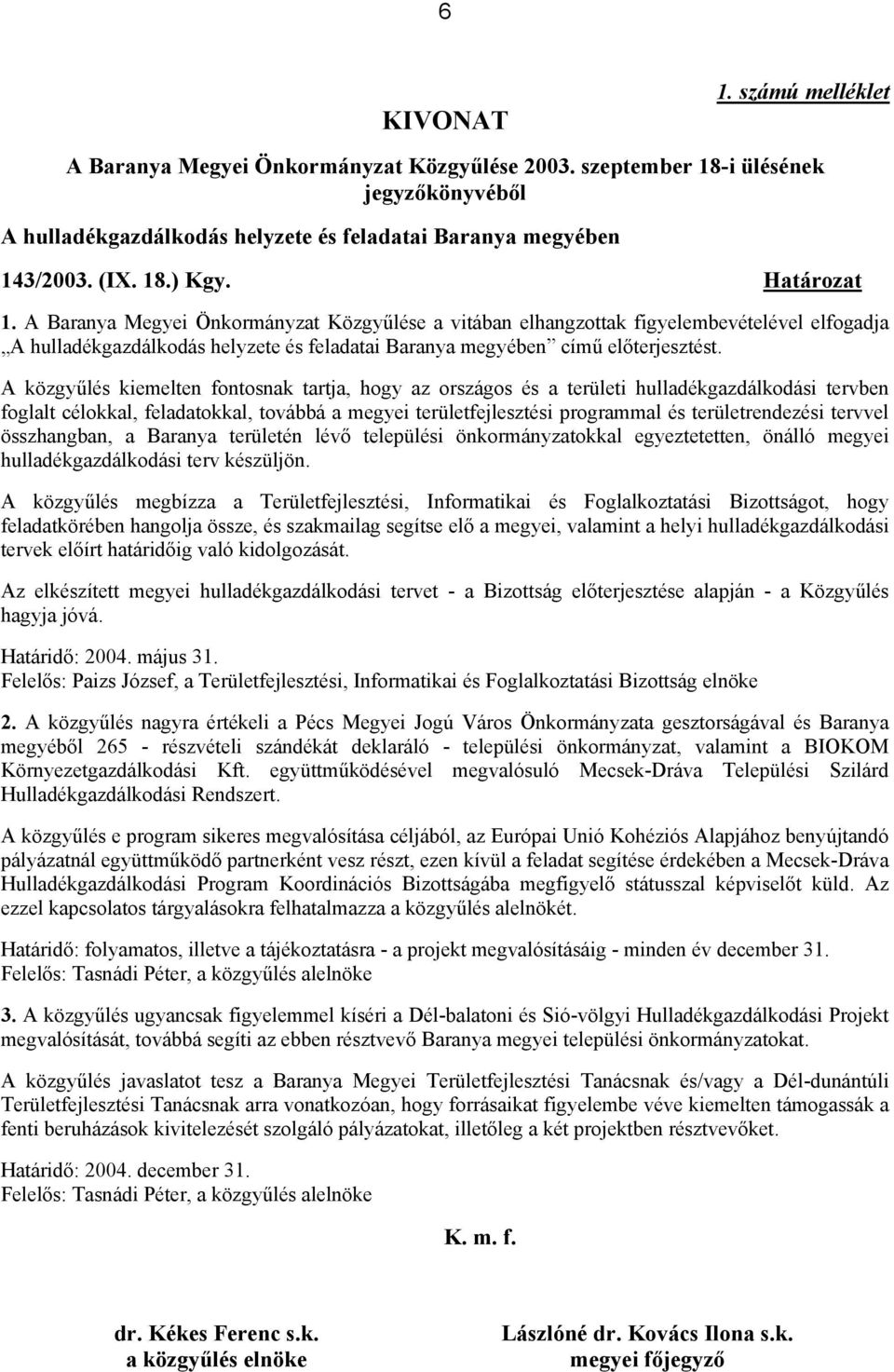 A közgyűlés kiemelten fontosnak tartja, hogy az országos és a területi hulladékgazdálkodási tervben foglalt célokkal, feladatokkal, továbbá a megyei területfejlesztési programmal és területrendezési