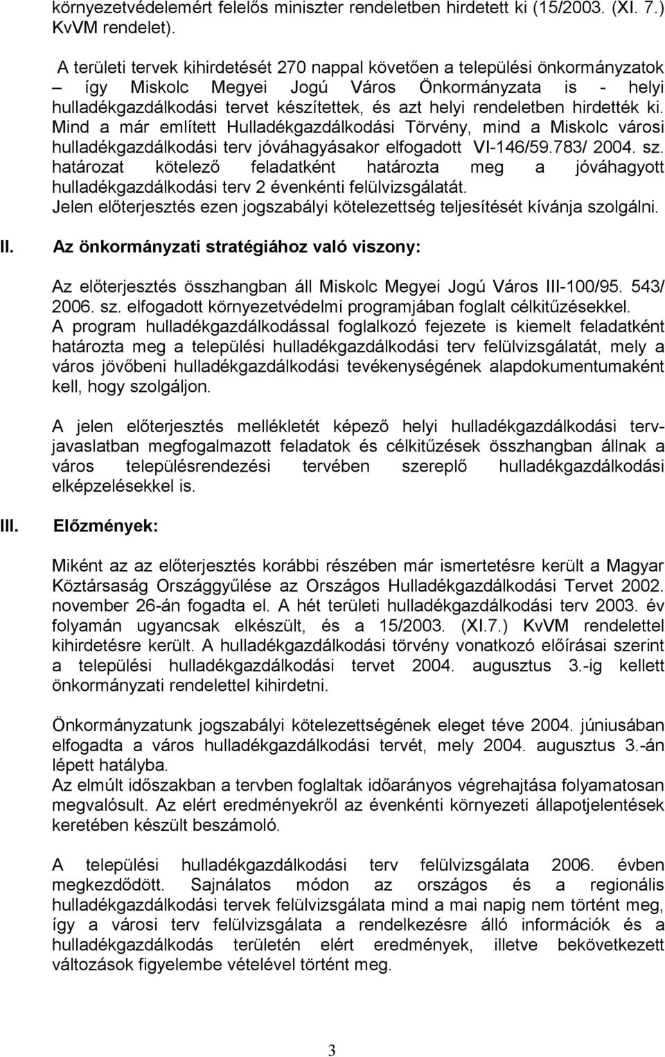 hirdették ki. Mind a már említett Hulladékgazdálkodási Törvény, mind a Miskolc városi hulladékgazdálkodási terv jóváhagyásakor elfogadott VI-146/59.783/ 2004. sz.