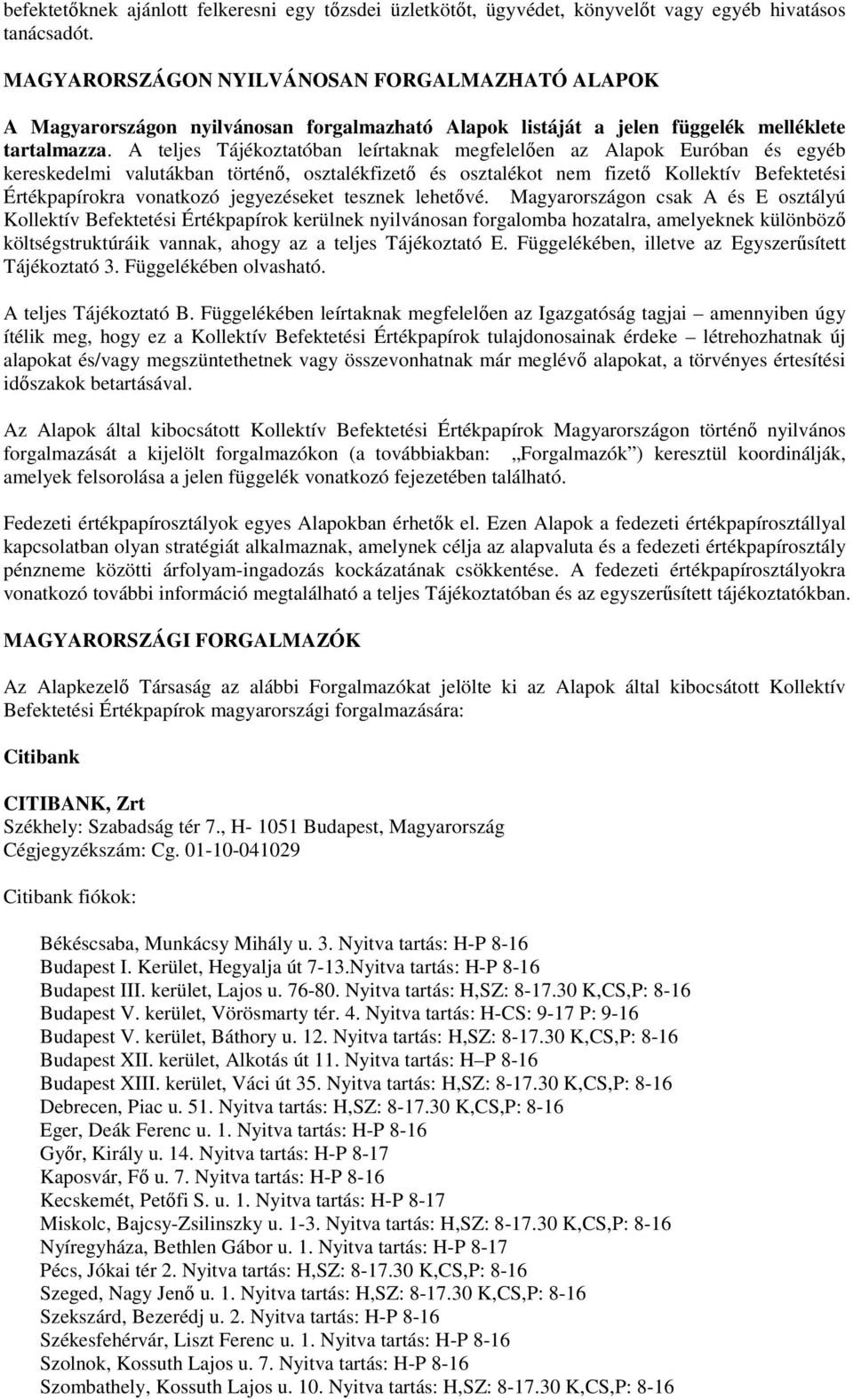 A teljes Tájékoztatóban leírtaknak megfelelıen az Alapok Euróban és egyéb kereskedelmi valutákban történı, osztalékfizetı és osztalékot nem fizetı Kollektív Befektetési Értékpapírokra vonatkozó