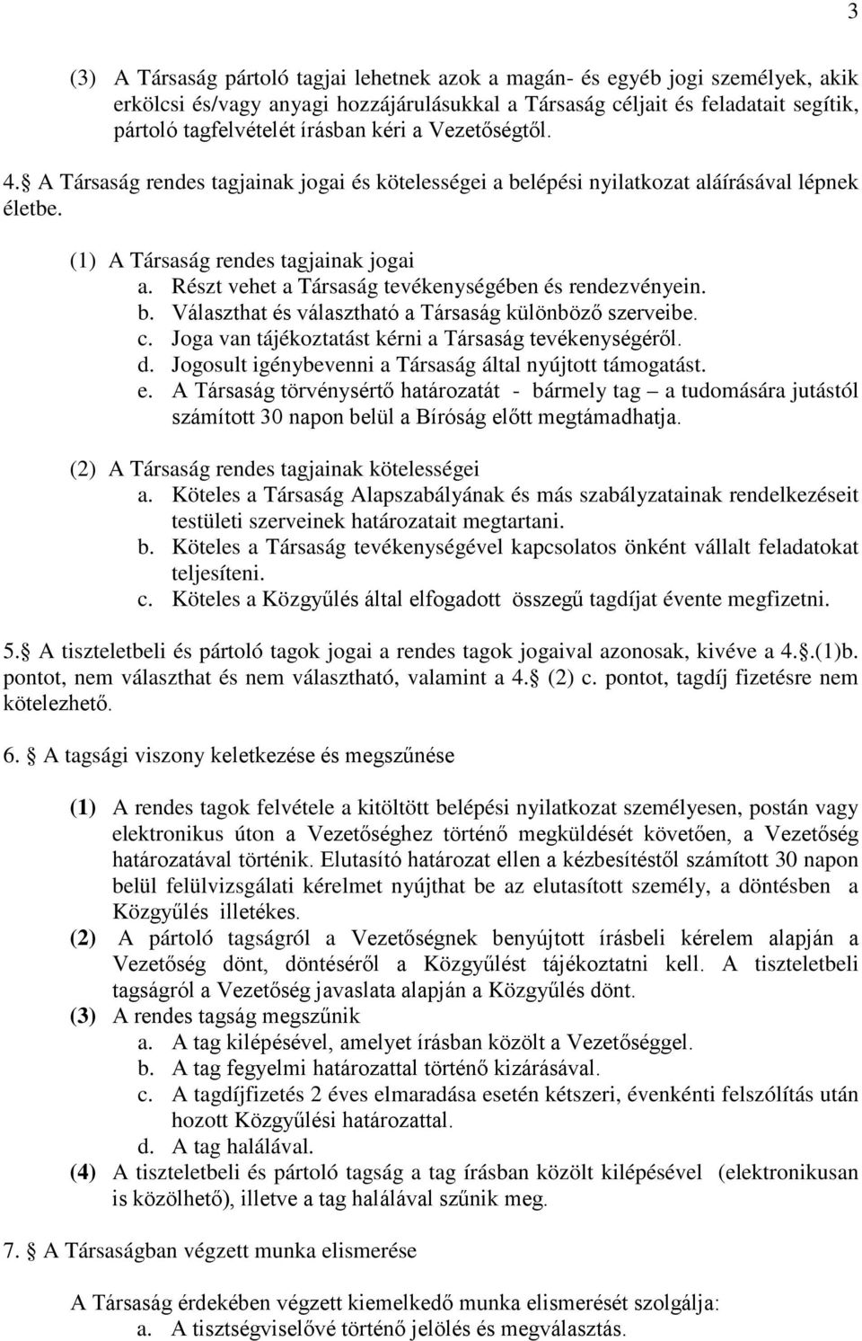 Részt vehet a Társaság tevékenységében és rendezvényein. b. Választhat és választható a Társaság különböző szerveibe. c. Joga van tájékoztatást kérni a Társaság tevékenységéről. d.