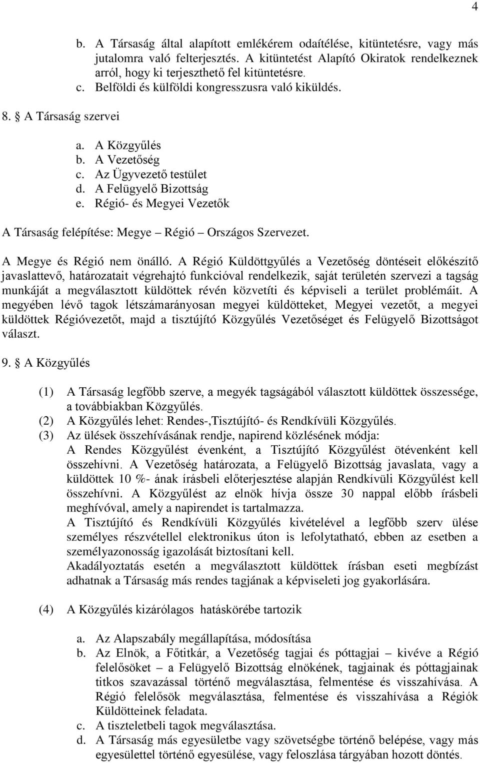 A Felügyelő Bizottság e. Régió- és Megyei Vezetők A Társaság felépítése: Megye Régió Országos Szervezet. A Megye és Régió nem önálló.