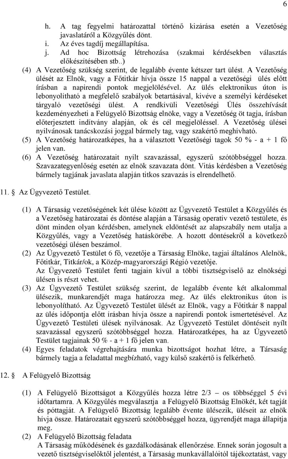 A Vezetőség ülését az Elnök, vagy a Főtitkár hívja össze 15 nappal a vezetőségi ülés előtt írásban a napirendi pontok megjelölésével.