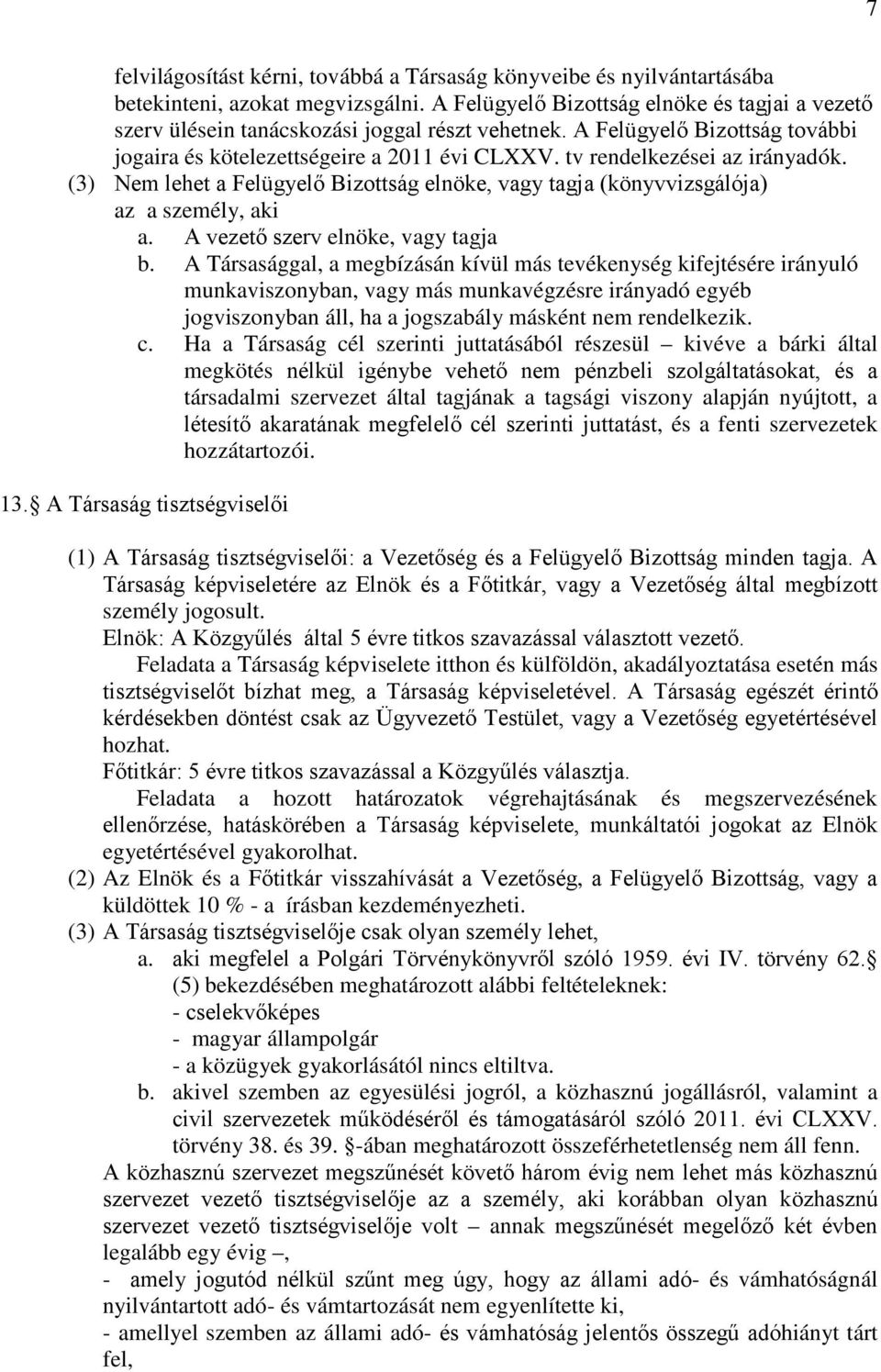 tv rendelkezései az irányadók. (3) Nem lehet a Felügyelő Bizottság elnöke, vagy tagja (könyvvizsgálója) az a személy, aki a. A vezető szerv elnöke, vagy tagja b.