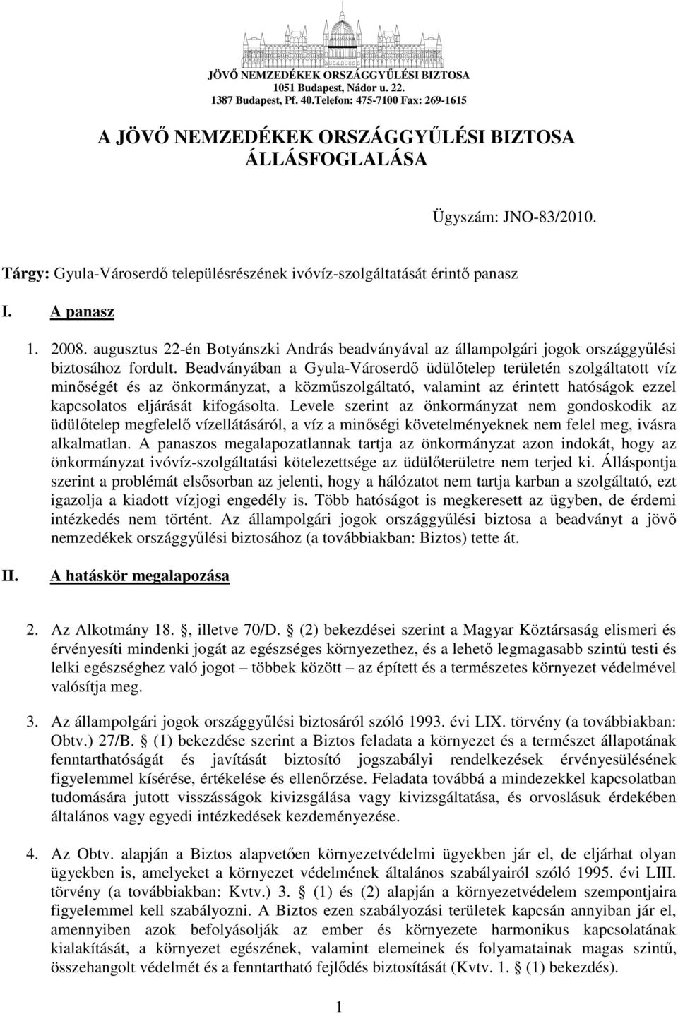 Beadványában a Gyula-Városerdı üdülıtelep területén szolgáltatott víz minıségét és az önkormányzat, a közmőszolgáltató, valamint az érintett hatóságok ezzel kapcsolatos eljárását kifogásolta.