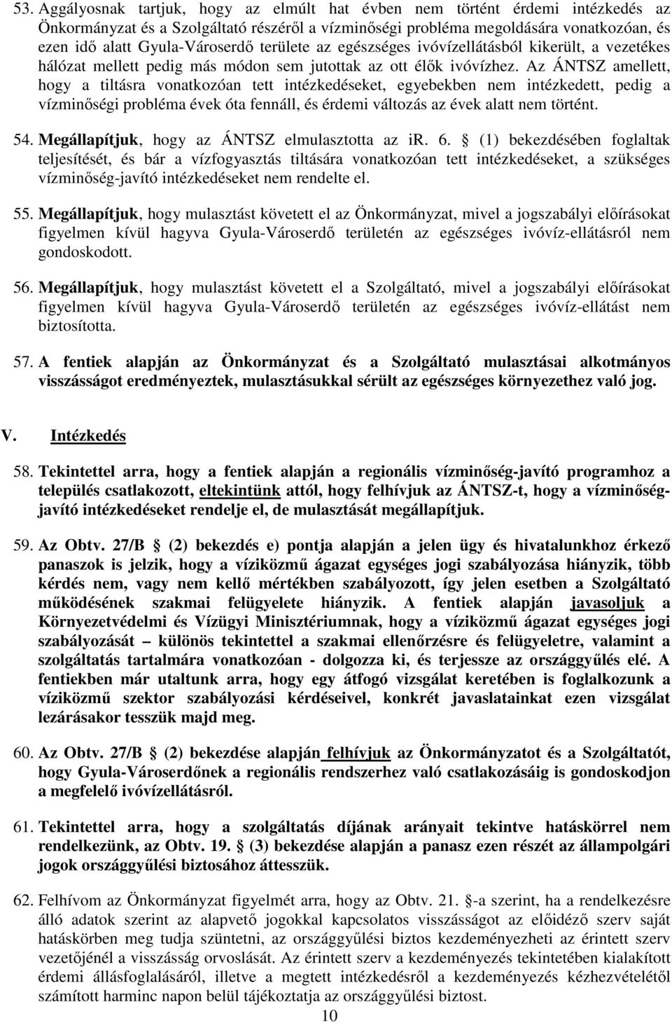 Az ÁNTSZ amellett, hogy a tiltásra vonatkozóan tett intézkedéseket, egyebekben nem intézkedett, pedig a vízminıségi probléma évek óta fennáll, és érdemi változás az évek alatt nem történt. 54.