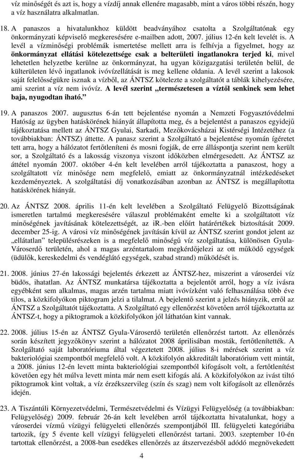 A levél a vízminıségi problémák ismertetése mellett arra is felhívja a figyelmet, hogy az önkormányzat ellátási kötelezettsége csak a belterületi ingatlanokra terjed ki, mivel lehetetlen helyzetbe