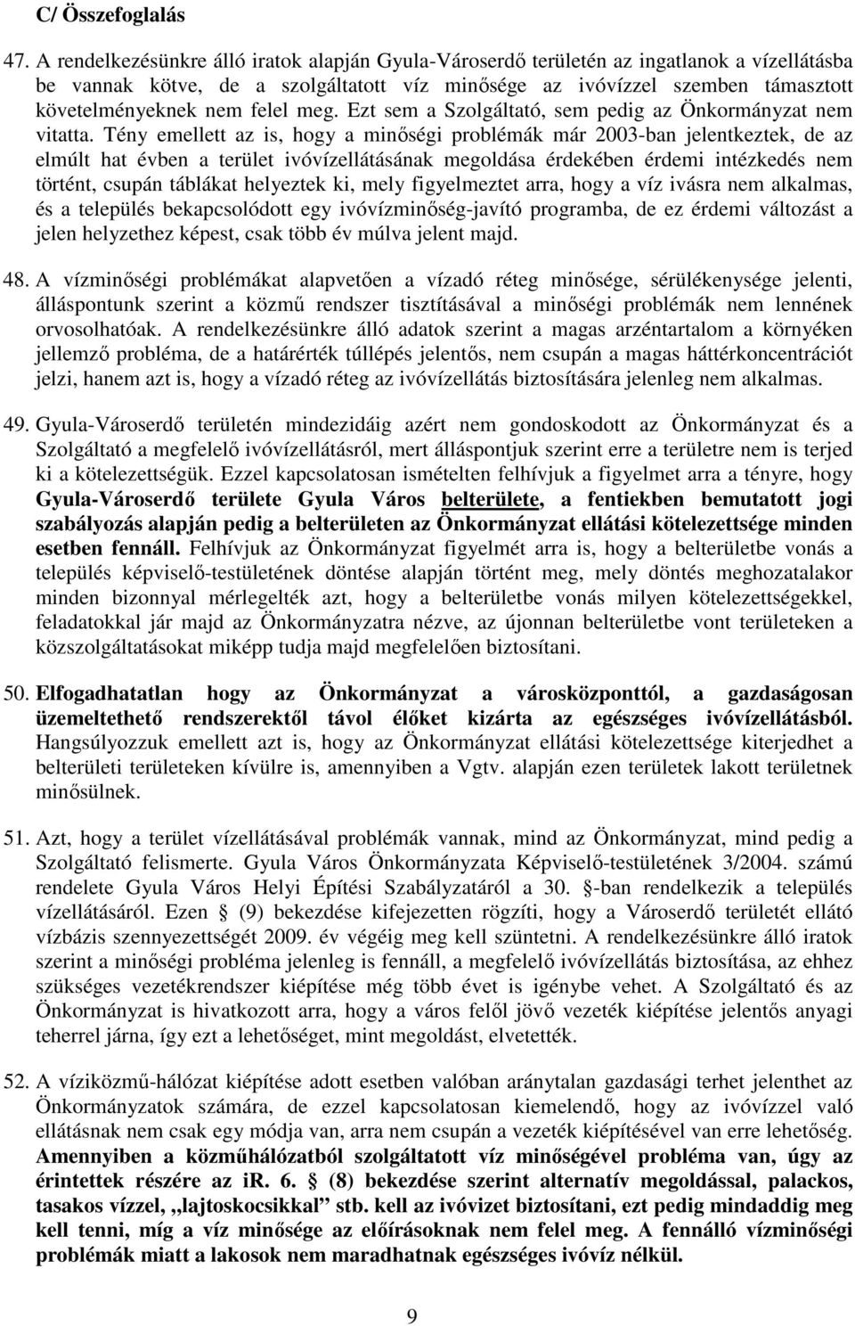 felel meg. Ezt sem a Szolgáltató, sem pedig az Önkormányzat nem vitatta.