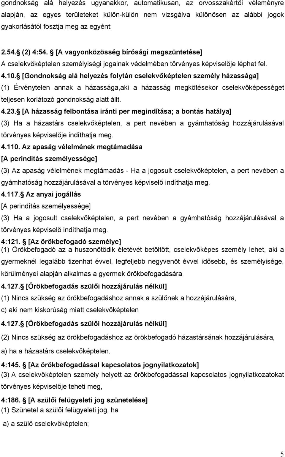 [Gondnokság alá helyezés folytán cselekvőképtelen személy házassága] (1) Érvénytelen annak a házassága,aki a házasság megkötésekor cselekvőképességet teljesen korlátozó gondnokság alatt állt. 4.23.