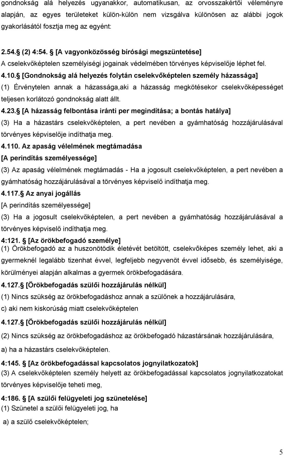 [Gondnokság alá helyezés folytán cselekvőképtelen személy házassága] (1) Érvénytelen annak a házassága,aki a házasság megkötésekor cselekvőképességet teljesen korlátozó gondnokság alatt állt. 4.23.