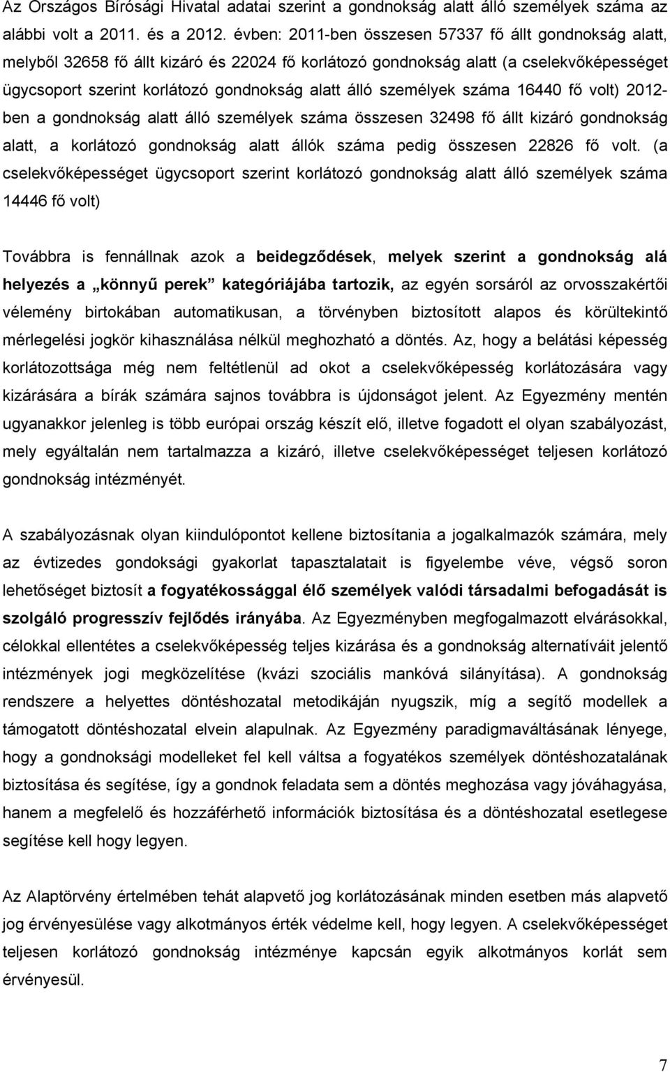 személyek száma 16440 fő volt) 2012- ben a gondnokság alatt álló személyek száma összesen 32498 fő állt kizáró gondnokság alatt, a korlátozó gondnokság alatt állók száma pedig összesen 22826 fő volt.